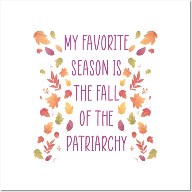 My Favorite Season is the Fall of the Patriarchy Wall Art by TipsyCurator